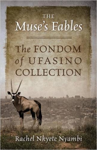 The Muse’s Fables: The Fondom of Ufasino Collection by Rachel Nkyete Nyambi