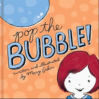 Pop the Bubble Written and Illustrated by Mary Eakin